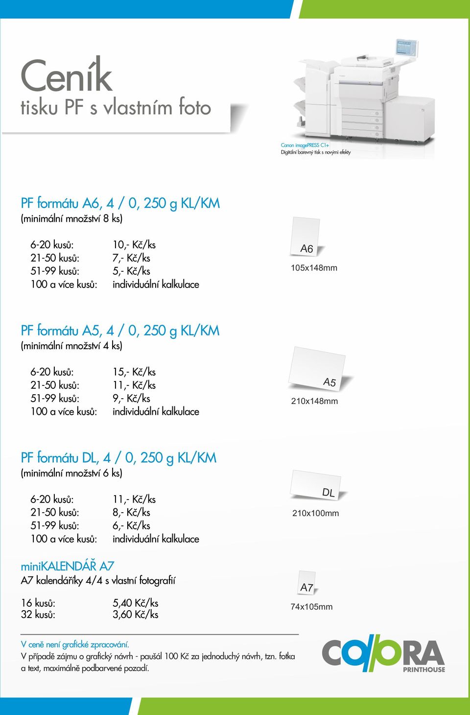 a více kusů: individuální kalkulace A5 210x148mm PF formátu DL, 4 / 0, 250 g KL/KM (minimální množství 6 ks) 6-20 kusů: 11,- Kč/ks 21-50 kusů: 8,- Kč/ks 51-99 kusů: 6,- Kč/ks 100 a více kusů: