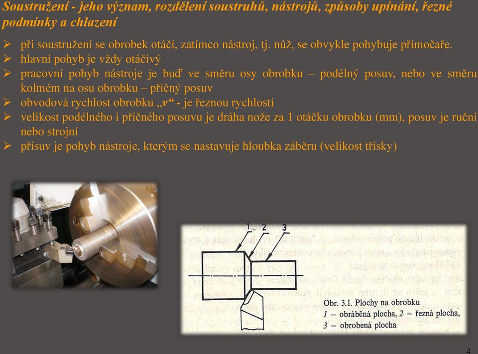 hlavní pohyb je vždy otáčivý pracovní pohyb nástroje je buď ve směru osy obrobku podélný posuv, nebo ve směru kolmém na osu obrobku příčný