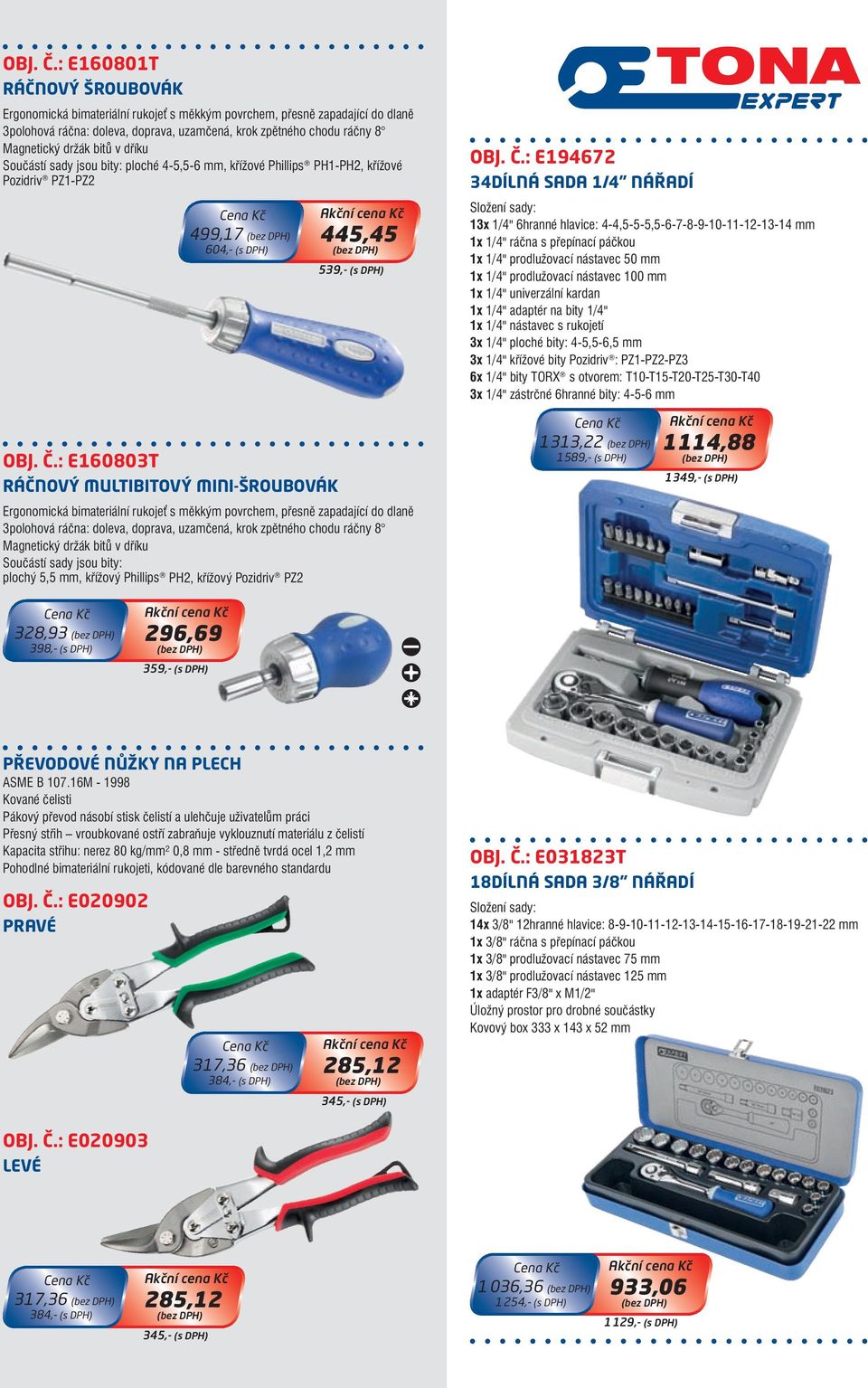 bitů v dříku Součástí sady jsou bity: ploché 4-5,5-6 mm, křížové Phillips PH1-PH2, křížové Pozidriv PZ1-PZ2 499,17 604,- (s DPH) : E160803T RÁčNOVÝ MulTibiTOVÝ MiNi-ŠROubOVÁK 445,45 539,- (s DPH)