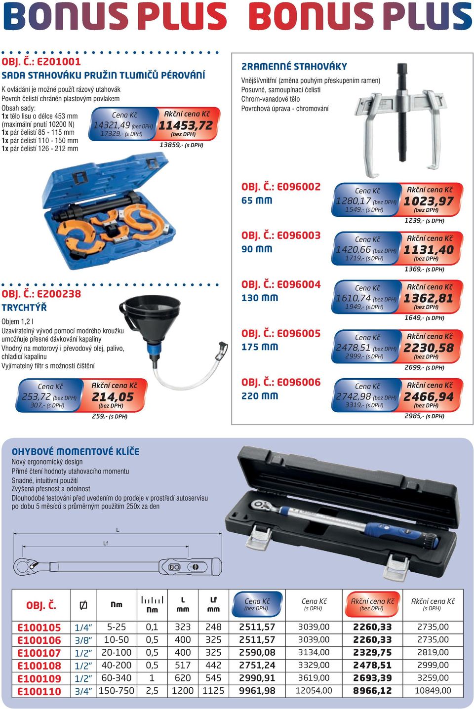 1x pár čelistí 85-115 mm 1x pár čelistí 110-150 mm 1x pár čelistí 126-212 mm 14 321,49 17 329,- (s DPH) 11 453,72 13 859,- (s DPH) 2RAMENNÉ STAHOVÁKY Vnější/vnitřní (změna pouhým přeskupením ramen)