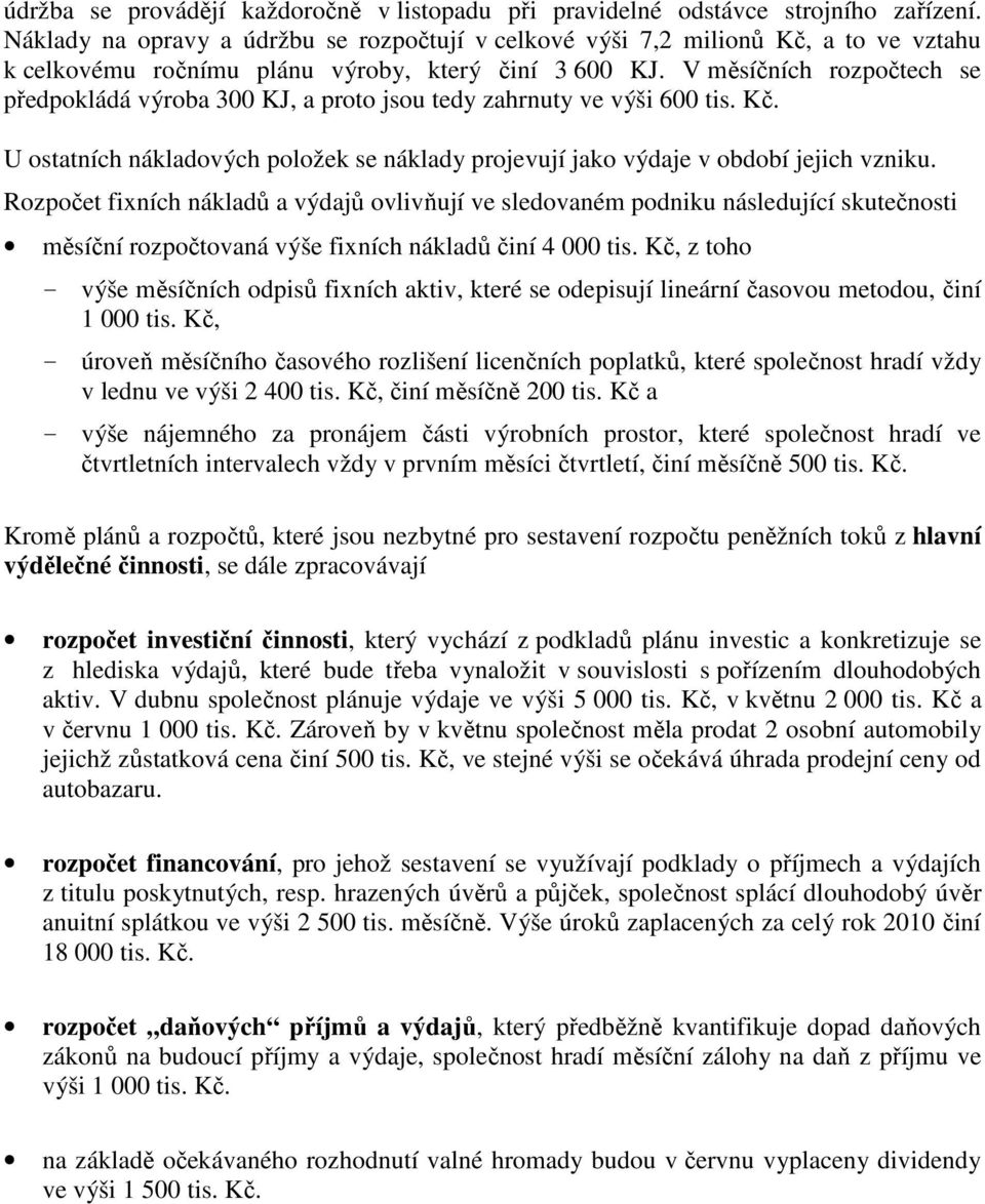 V měsíčních rozpočtech se předpokládá výroba 300 KJ, a proto jsou tedy zahrnuty ve výši 600 tis. Kč. U ostatních nákladových položek se náklady projevují jako výdaje v období jejich vzniku.
