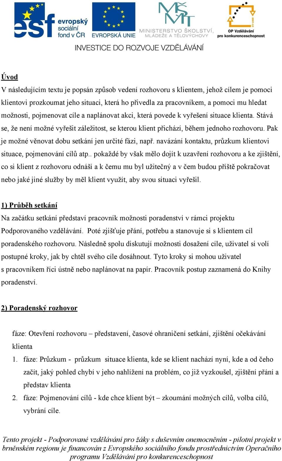 Pak je možné věnovat dobu setkání jen určité fázi, např. navázání kontaktu, průzkum klientovi situace, pojmenování cílů atp.