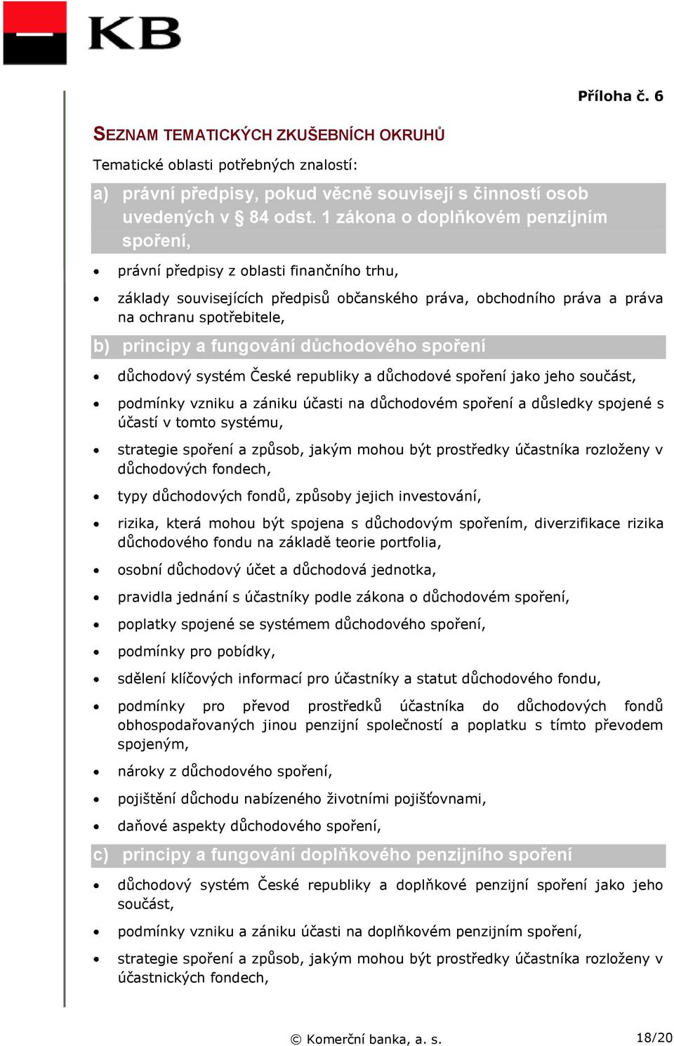 fungování důchodového spoření důchodový systém České republiky a důchodové spoření jako jeho součást, podmínky vzniku a zániku účasti na důchodovém spoření a důsledky spojené s účastí v tomto