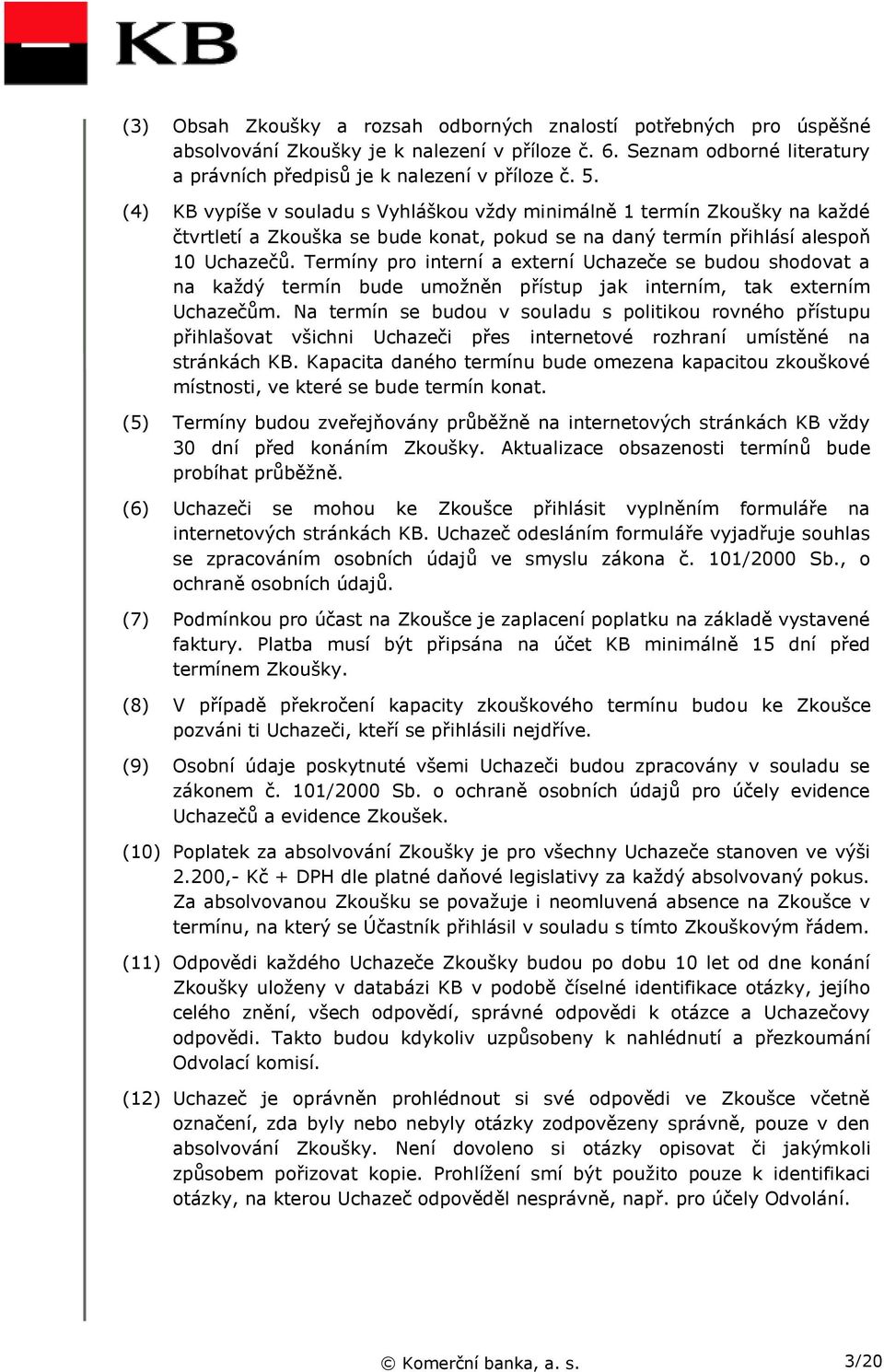 Termíny pro interní a externí Uchazeče se budou shodovat a na každý termín bude umožněn přístup jak interním, tak externím Uchazečům.