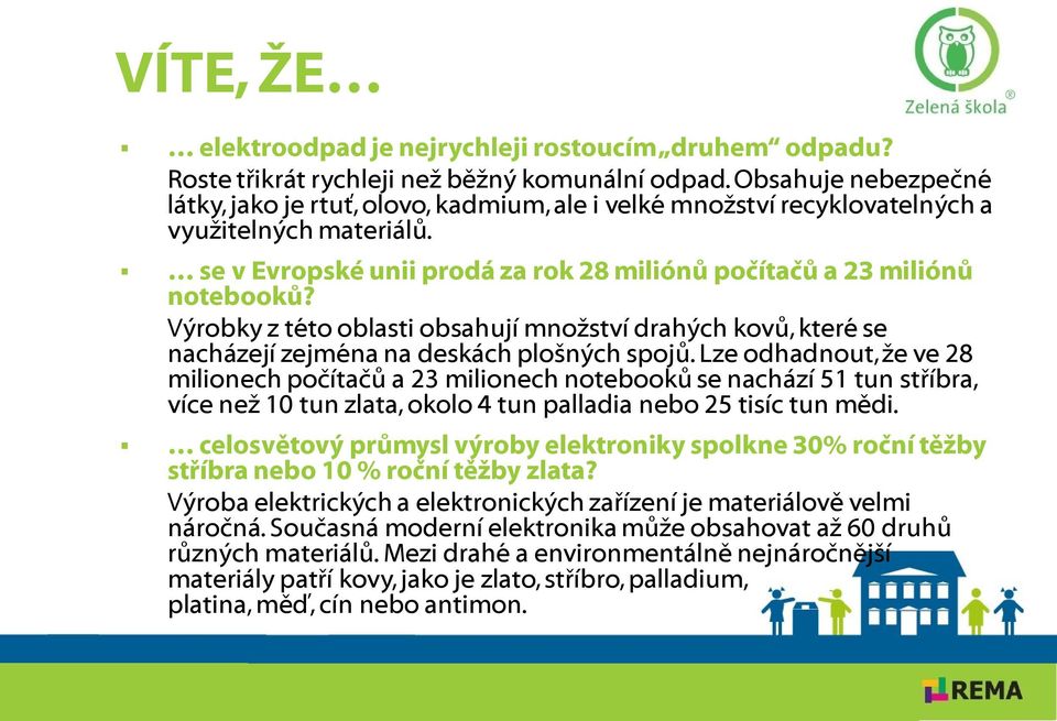 Výrobky z této oblasti obsahují množství drahých kovů, které se nacházejí zejména na deskách plošných spojů.