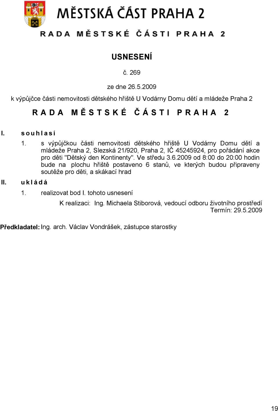 Kontinenty". Ve středu 3.6.2009 od 8:00 do 20:00 hodin bude na plochu hřiště postaveno 6 stanů, ve kterých budou připraveny soutěže pro děti, a skákací hrad u k l á d á 1.