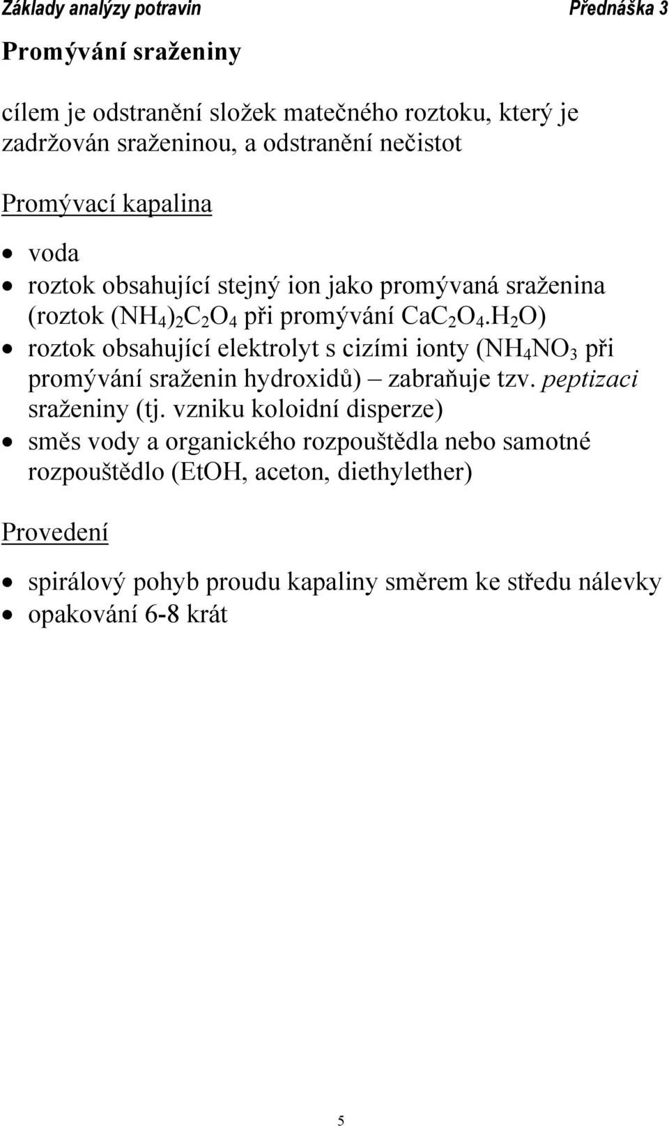 H 2 O) roztok obsahující elektrolyt s cizími ionty (NH 4 NO 3 při promývání sraženin hydroxidů) zabraňuje tzv. peptizaci sraženiny (tj.