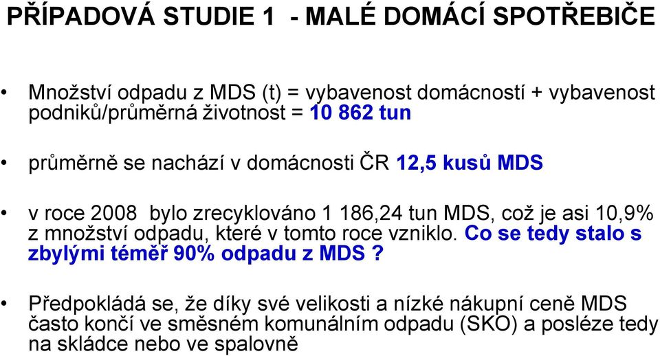 asi 10,9% z množství odpadu, které v tomto roce vzniklo. Co se tedy stalo s zbylými téměř 90% odpadu z MDS?