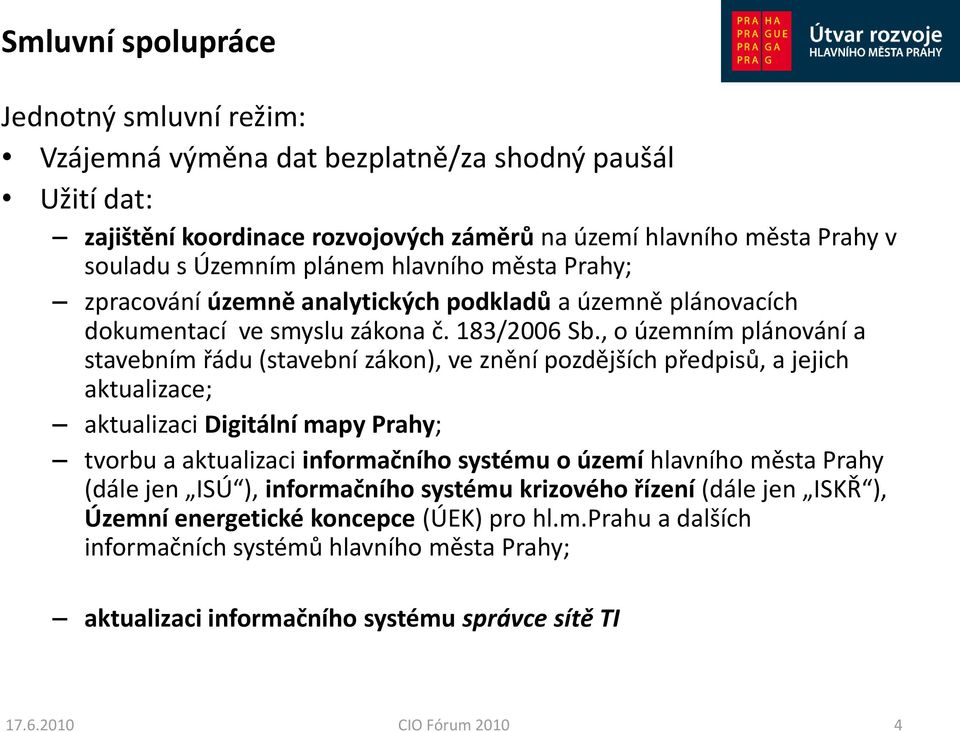 , o územním plánování a stavebním řádu (stavební zákon), ve znění pozdějších předpisů, a jejich aktualizace; aktualizaci Digitální mapy Prahy; tvorbu a aktualizaci informačního systému o území