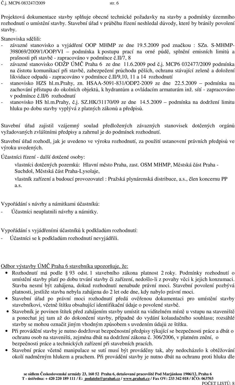 S-MHMP- 398069/2009/1/OOP/VI podmínka k postupu prací na orné půdě, splnění emisních limitů a prašnosti při stavbě - zapracováno v podmínce č.ii/7, 8 - závazné stanovisko ODŽP ÚMČ Praha 6 ze dne 11.6.2009 pod č.