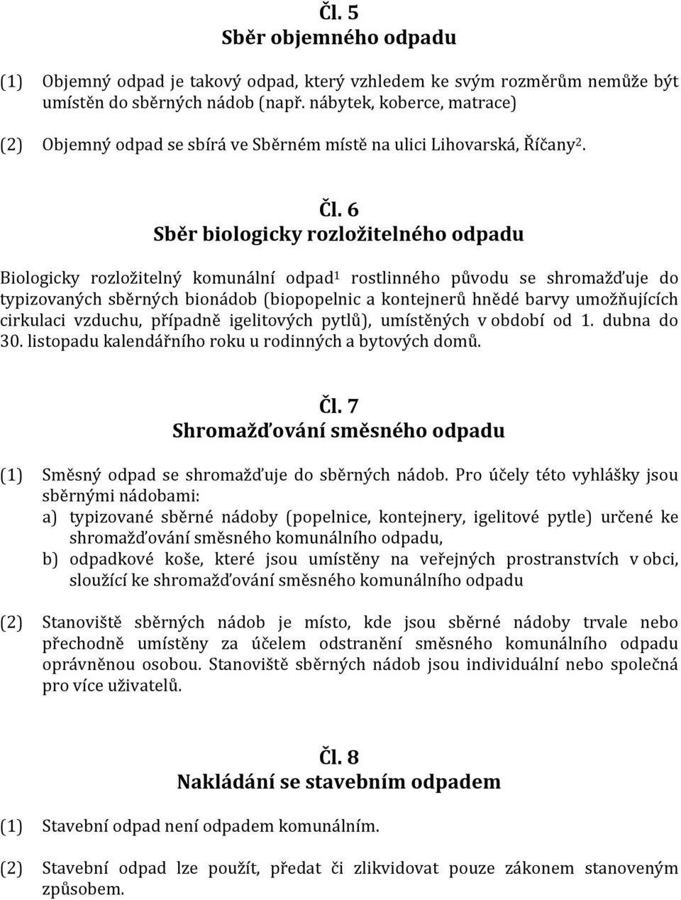 6 Sběr biologicky rozložitelného odpadu Biologicky rozložitelný komunální odpad 1 rostlinného původu se shromažďuje do typizovaných sběrných bionádob (biopopelnic a kontejnerů hnědé barvy