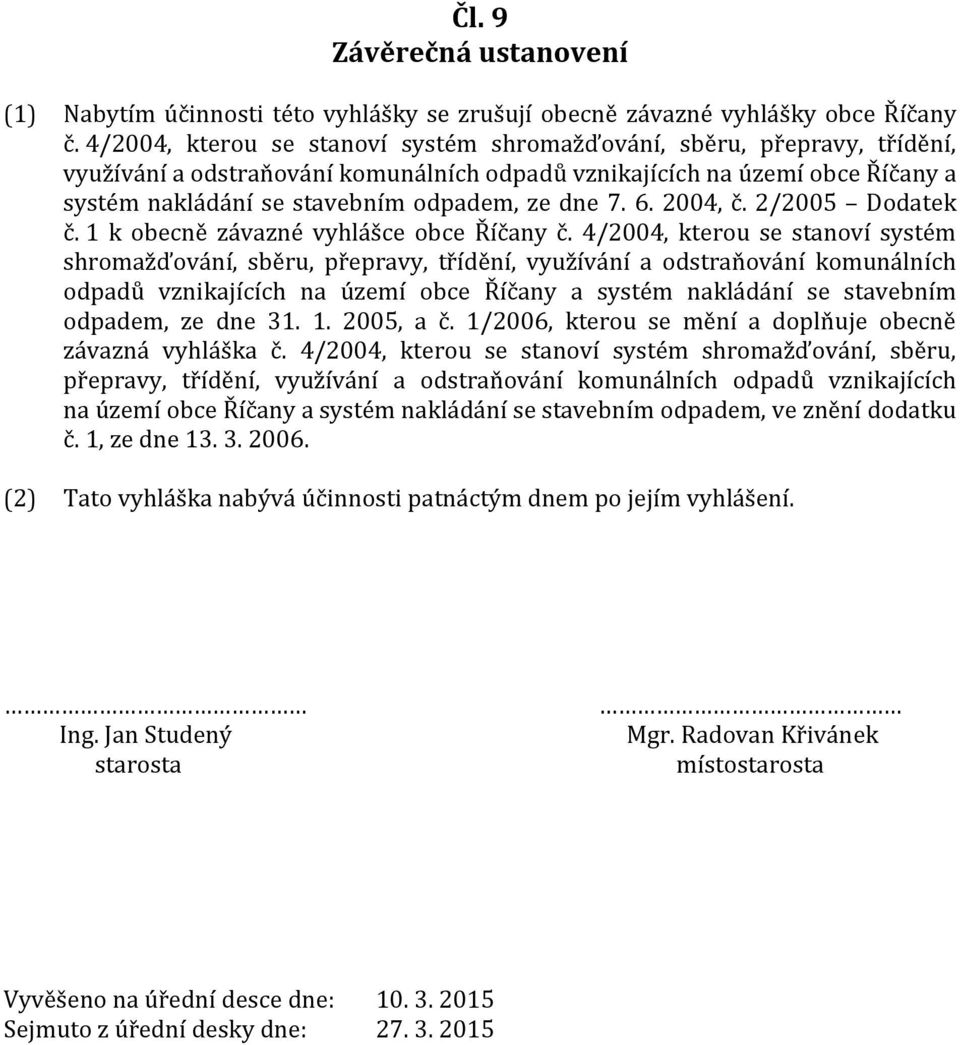 7. 6. 2004, č. 2/2005 Dodatek č. 1 k obecně závazné vyhlášce obce Říčany č.  31. 1. 2005, a č. 1/2006, kterou se mění a doplňuje obecně závazná vyhláška č.