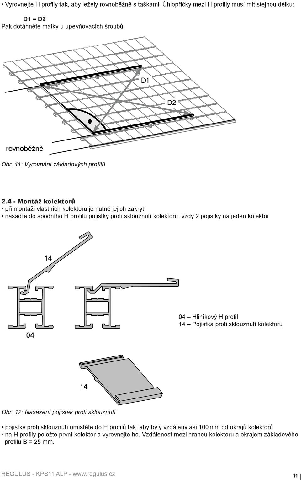 4 - Montáž kolektorů při montáži vlastních kolektorů je nutné jejich zakrytí nasaďte do spodního H profilu pojistky proti sklouznutí kolektoru, vždy 2 pojistky na jeden kolektor 14 04