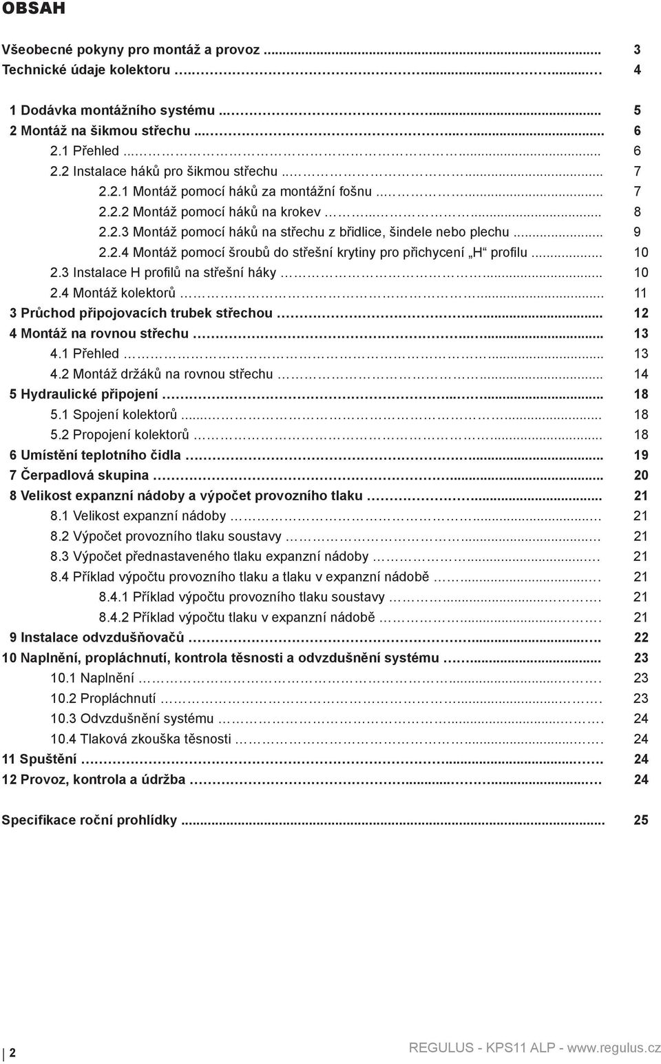 .. 10 2.3 Instalace H profilů na střešní háky... 10 2.4 Montáž kolektorů... 11 3 Průchod připojovacích trubek střechou.... 12 4 Montáž na rovnou střechu..... 13 4.1 Přehled... 13 4.2 Montáž držáků na rovnou střechu.