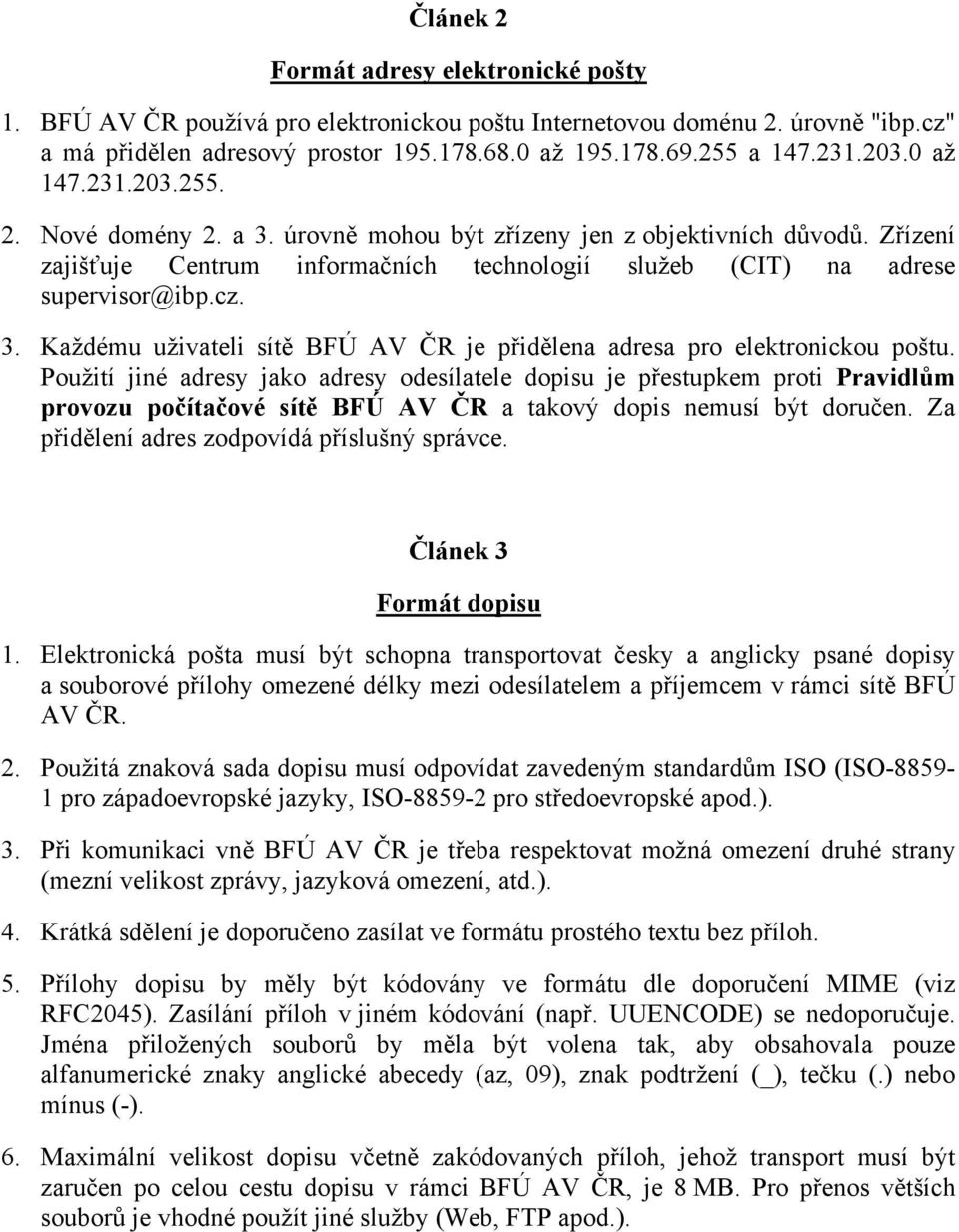 Použití jiné adresy jako adresy odesílatele dopisu je přestupkem proti Pravidlům provozu počítačové sítě BFÚ AV ČR a takový dopis nemusí být doručen. Za přidělení adres zodpovídá příslušný správce.