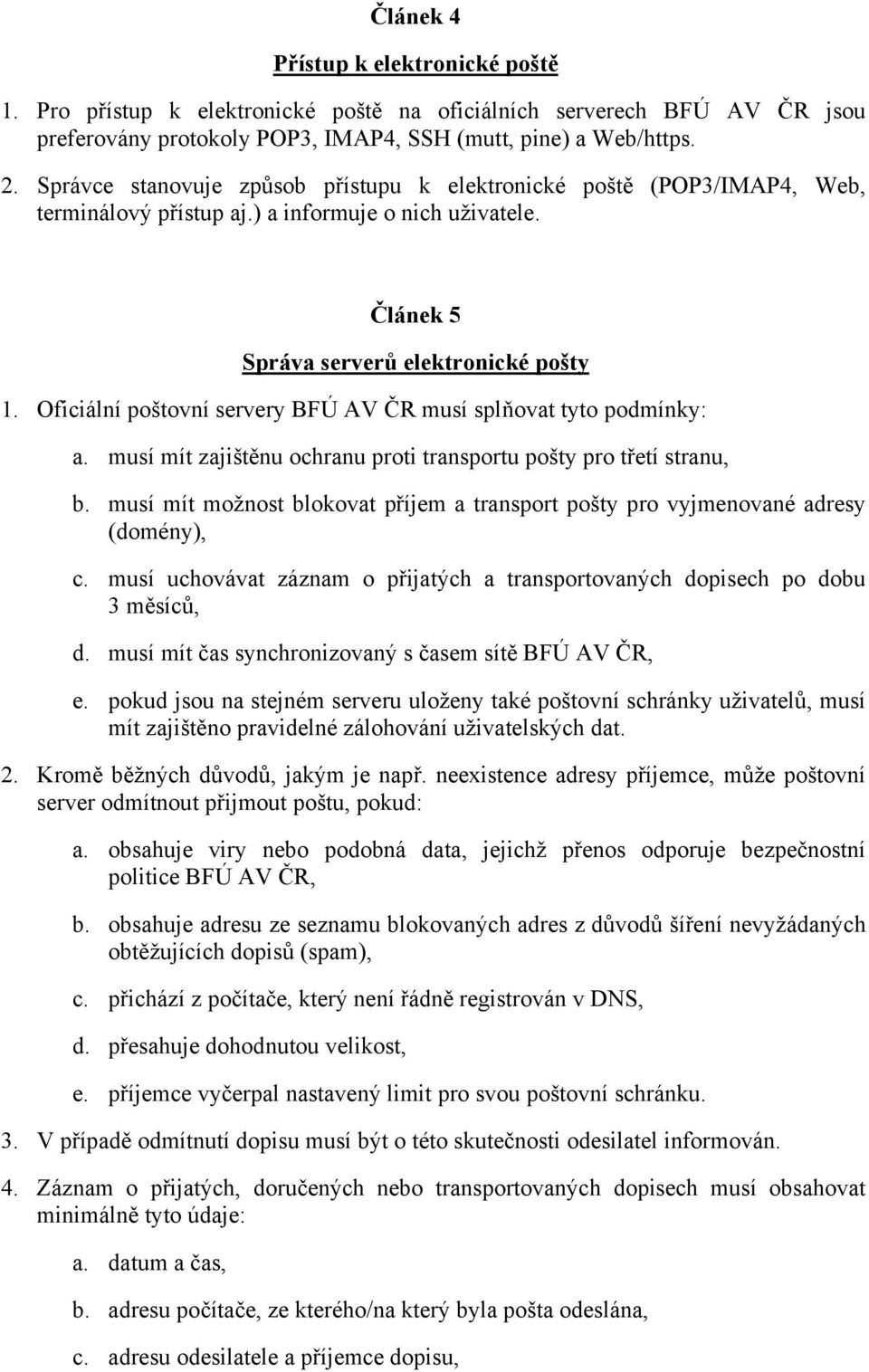 Oficiální poštovní servery BFÚ AV ČR musí splňovat tyto podmínky: a. musí mít zajištěnu ochranu proti transportu pošty pro třetí stranu, b.