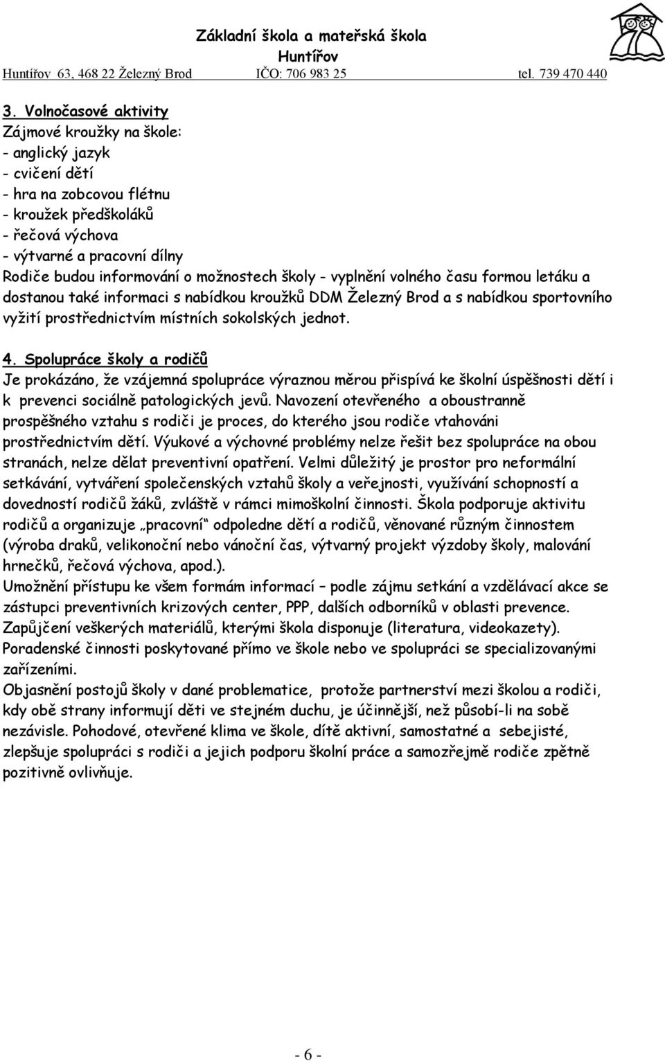 Spolupráce školy a rodičů Je prokázáno, že vzájemná spolupráce výraznou měrou přispívá ke školní úspěšnosti dětí i k prevenci sociálně patologických jevů.
