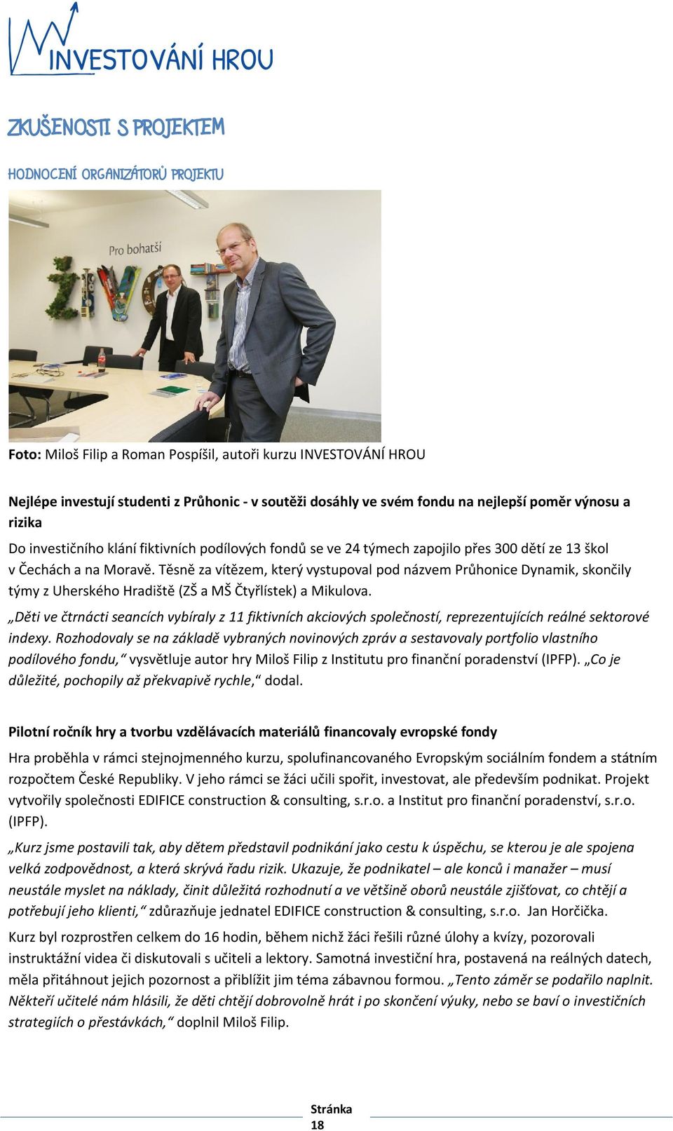 Těsně za vítězem, který vystupoval pod názvem Průhonice Dynamik, skončily týmy z Uherského Hradiště (ZŠ a MŠ Čtyřlístek) a Mikulova.