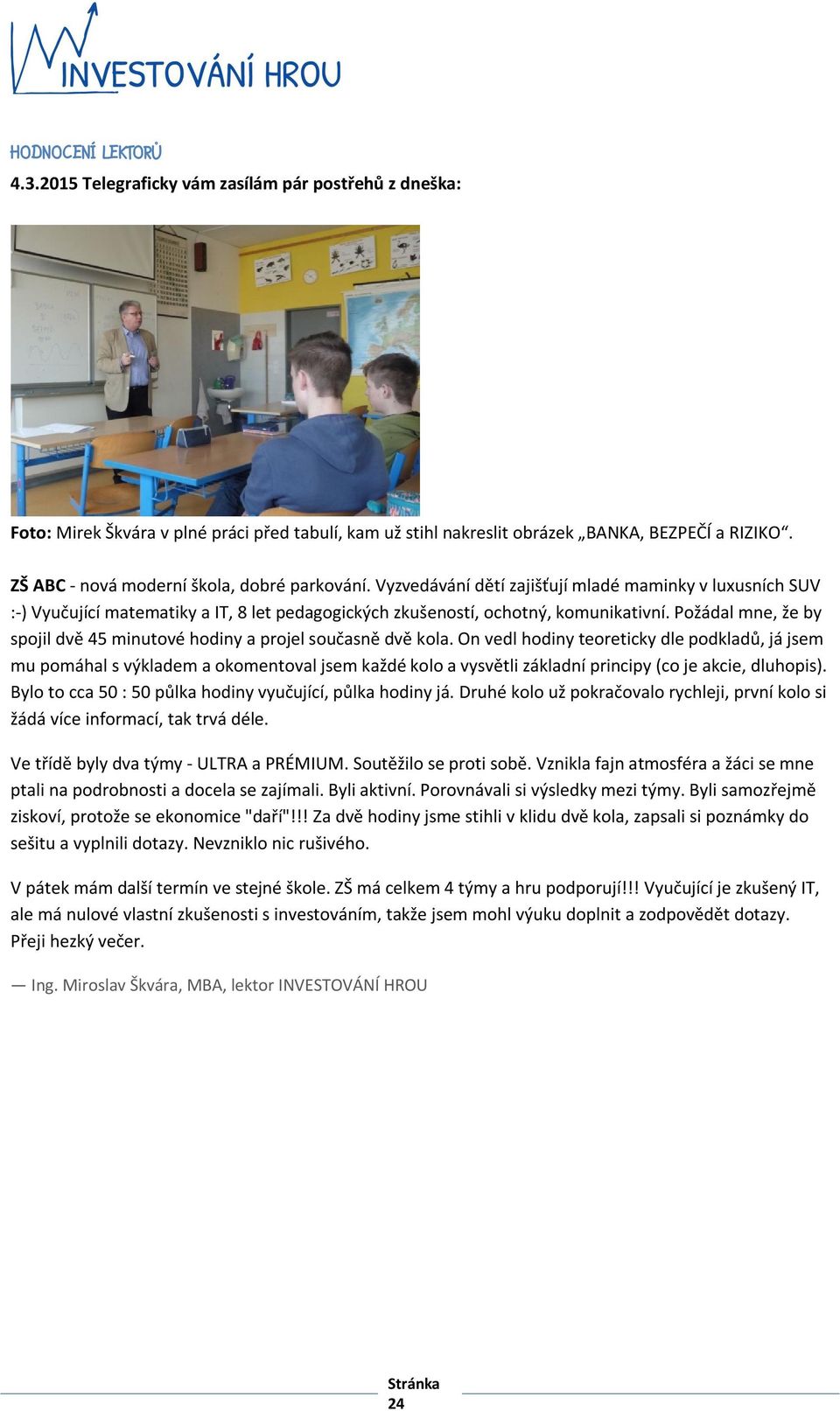 Požádal mne, že by spojil dvě 45 minutové hodiny a projel současně dvě kola.