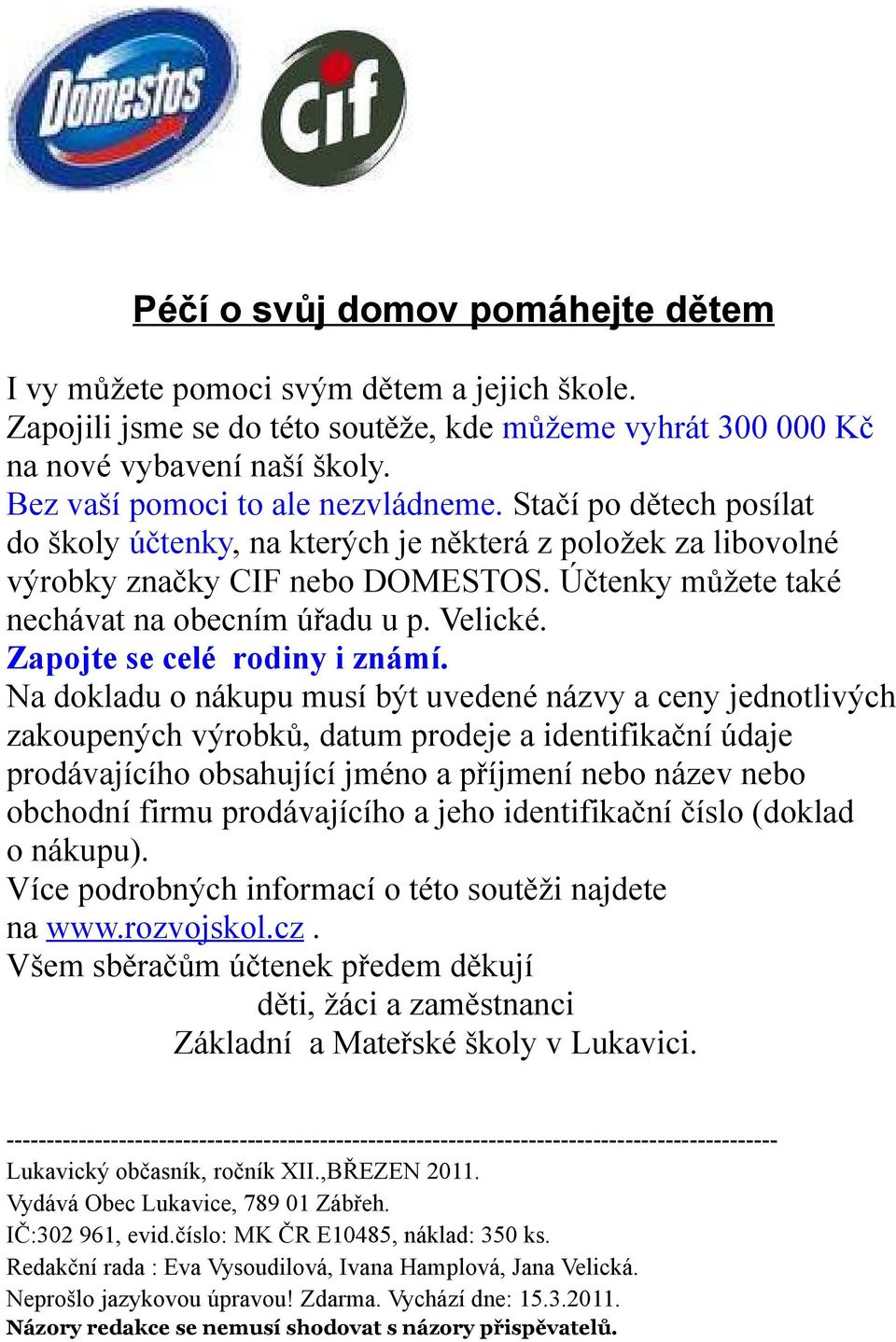 Účtenky můžete také nechávat na obecním úřadu u p. Velické. Zapojte se celé rodiny i známí.