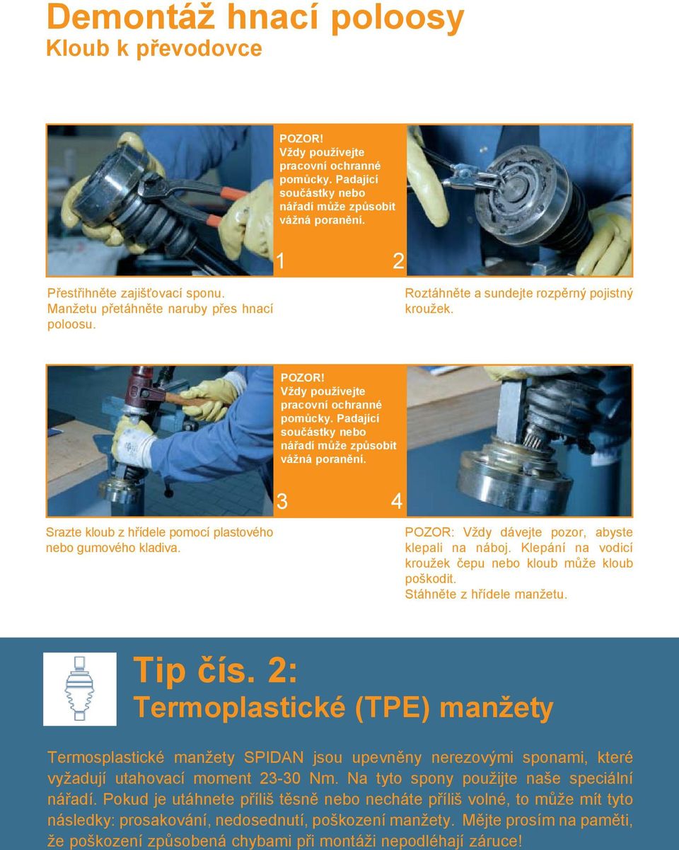 Stáhněte z hřídele manžetu. Tip čís. 2: Termoplastické (TPE) manžety Termosplastické manžety SPIDAN jsou upevněny nerezovými sponami, které vyžadují utahovací moment 23-30 Nm.