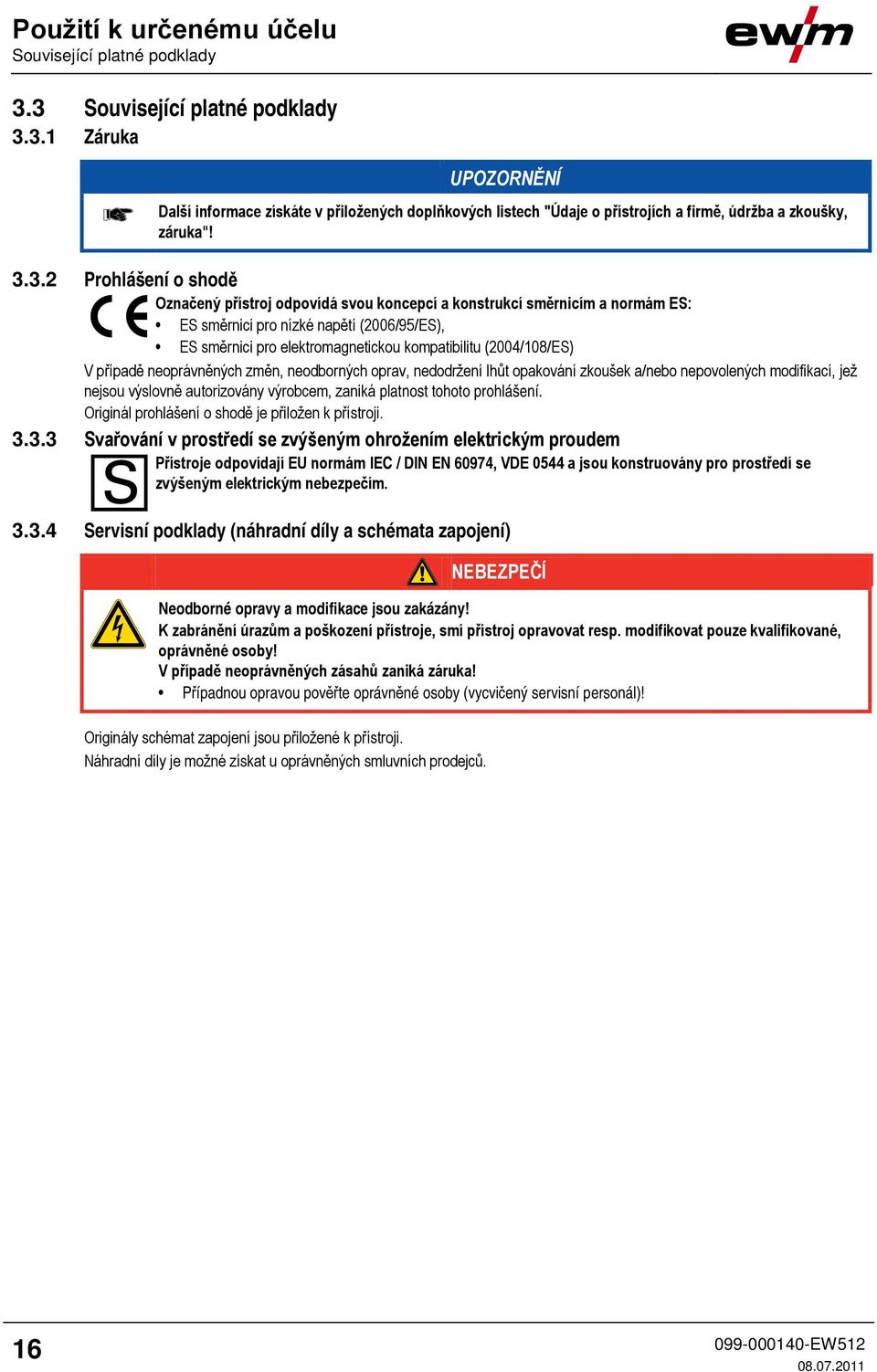 (2004/08/ES) V případě neoprávněných změn, neodborných oprav, nedodržení lhůt opakování zkoušek a/nebo nepovolených modifikací, jež nejsou výslovně autorizovány výrobcem, zaniká platnost tohoto
