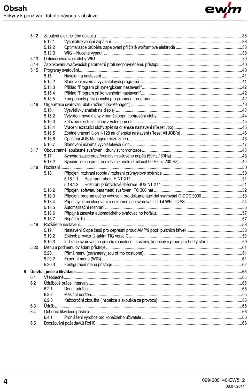 .. 4 5.5.2 Stanovení maxima vyvolatelných programů... 4 5.5.3 Příklad "Program při synergickém nastavení"... 42 5.5.4 Příklad "Program při konvenčním nastavení"... 42 5.5.5 Komponenty příslušenství pro přepínání programu.