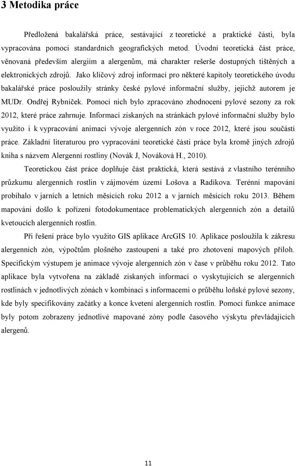 Jako klíčový zdroj informací pro některé kapitoly teoretického úvodu bakalářské práce posloužily stránky české pylové informační služby, jejichž autorem je MUDr. Ondřej Rybníček.