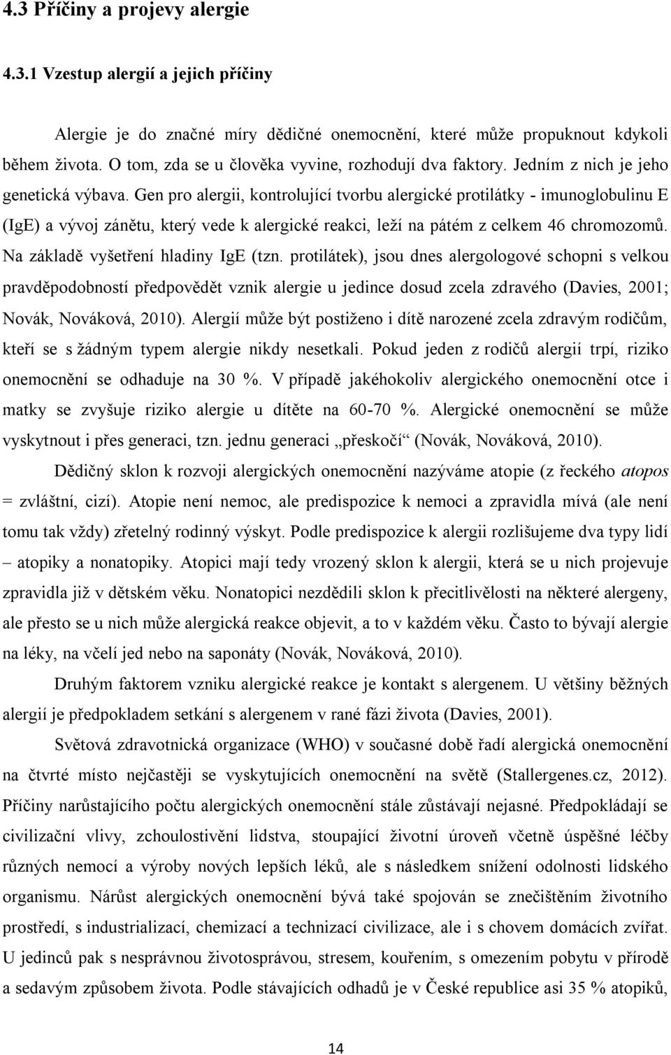 Gen pro alergii, kontrolující tvorbu alergické protilátky - imunoglobulinu E (IgE) a vývoj zánětu, který vede k alergické reakci, leží na pátém z celkem 46 chromozomů.