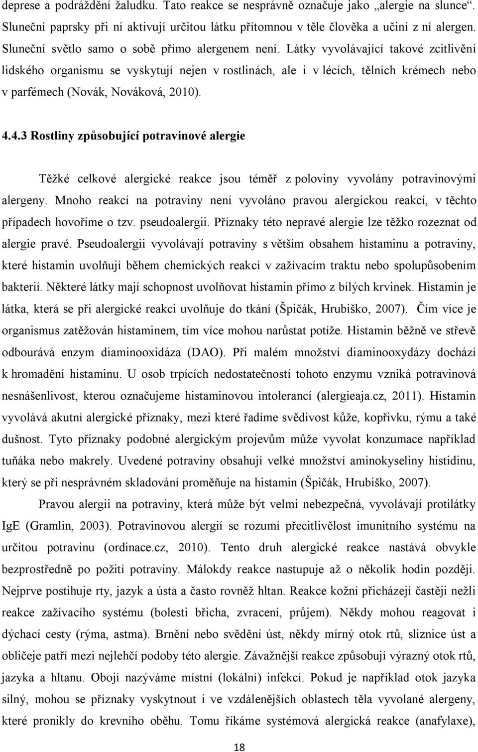 Látky vyvolávající takové zcitlivění lidského organismu se vyskytují nejen v rostlinách, ale i v lécích, tělních krémech nebo v parfémech (Novák, Nováková, 2010). 4.