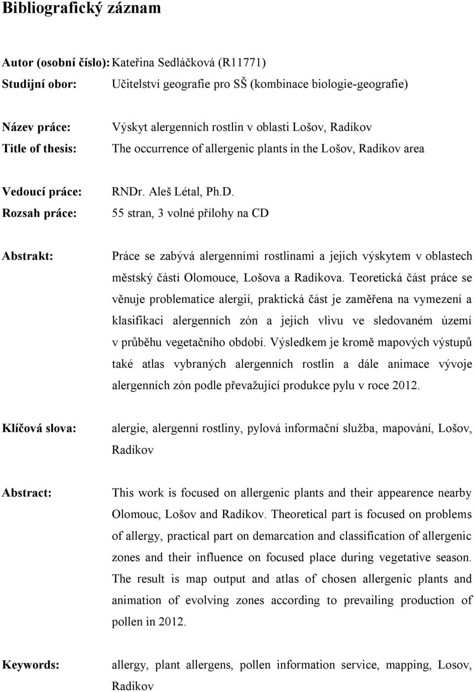 . Aleš Létal, Ph.D. 55 stran, 3 volné přílohy na CD Abstrakt: Práce se zabývá alergenními rostlinami a jejich výskytem v oblastech městský částí Olomouce, Lošova a Radíkova.