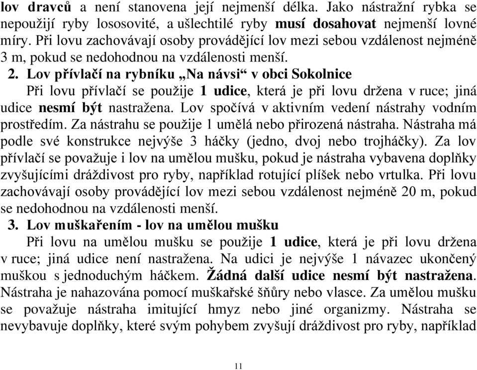 Lov přívlačí na rybníku Na návsi v obci Sokolnice Při lovu přívlačí se použije 1 udice, která je při lovu držena v ruce; jiná udice nesmí být nastražena.