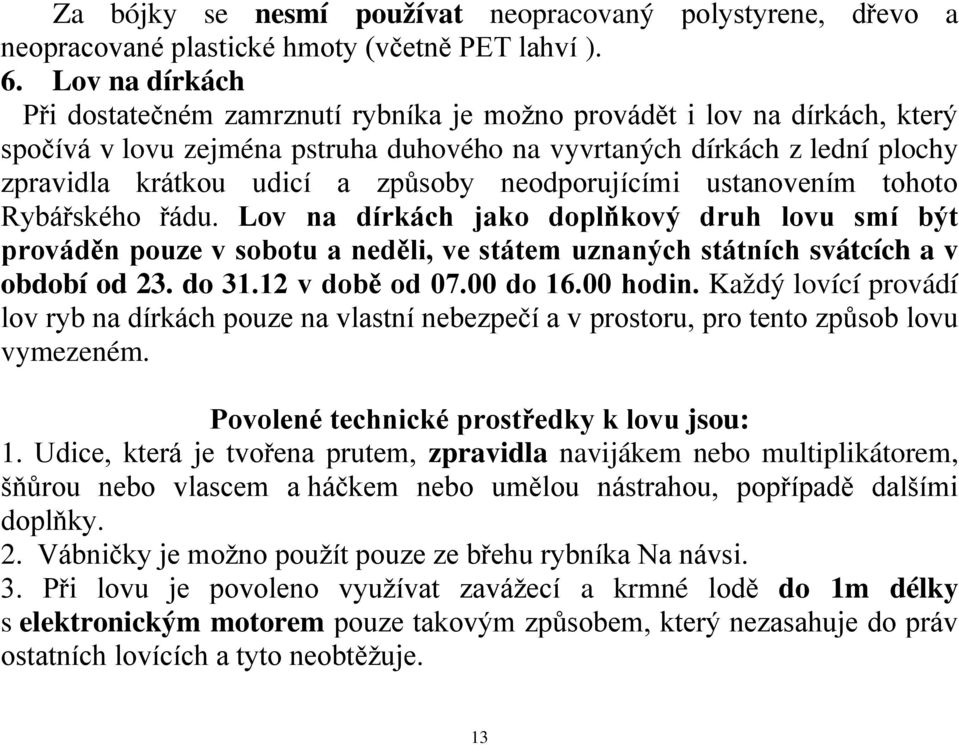 způsoby neodporujícími ustanovením tohoto Rybářského řádu. Lov na dírkách jako doplňkový druh lovu smí být prováděn pouze v sobotu a neděli, ve státem uznaných státních svátcích a v období od 23.