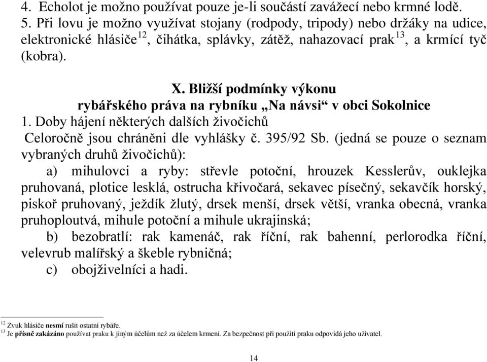 Bližší podmínky výkonu rybářského práva na rybníku Na návsi v obci Sokolnice 1. Doby hájení některých dalších živočichů Celoročně jsou chráněni dle vyhlášky č. 395/92 Sb.