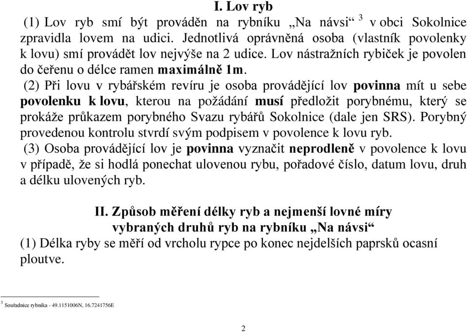 (2) Při lovu v rybářském revíru je osoba provádějící lov povinna mít u sebe povolenku k lovu, kterou na požádání musí předložit porybnému, který se prokáže průkazem porybného Svazu rybářů Sokolnice