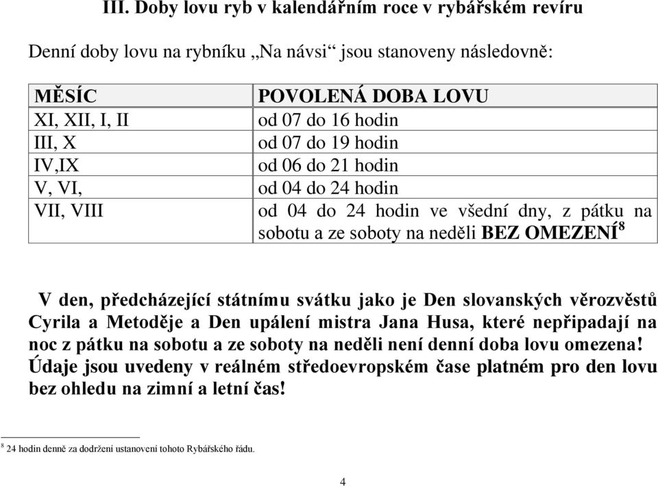 předcházející státnímu svátku jako je Den slovanských věrozvěstů Cyrila a Metoděje a Den upálení mistra Jana Husa, které nepřipadají na noc z pátku na sobotu a ze soboty na neděli