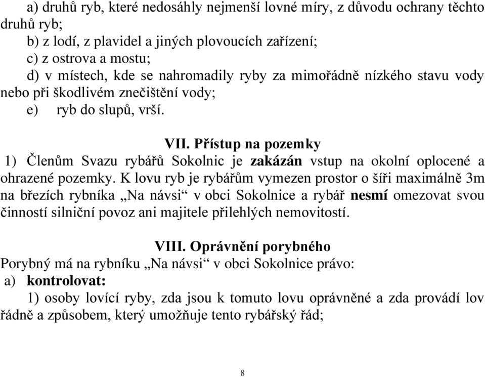 Přístup na pozemky 1) Členům Svazu rybářů Sokolnic je zakázán vstup na okolní oplocené a ohrazené pozemky.