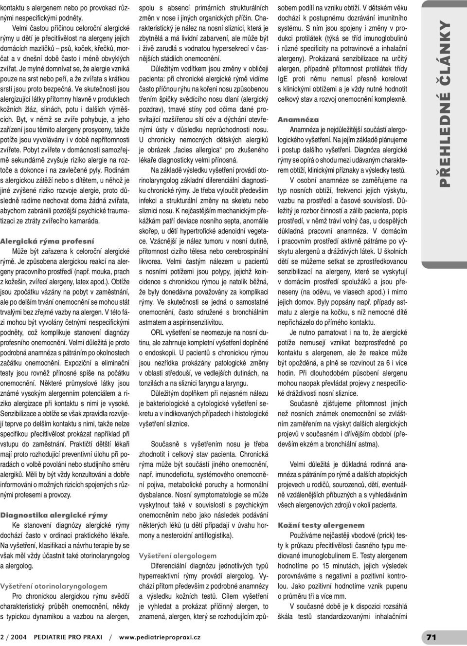 Je mylné domnívat se, že alergie vzniká pouze na srst nebo peří, a že zvířata s krátkou srstí jsou proto bezpečná.