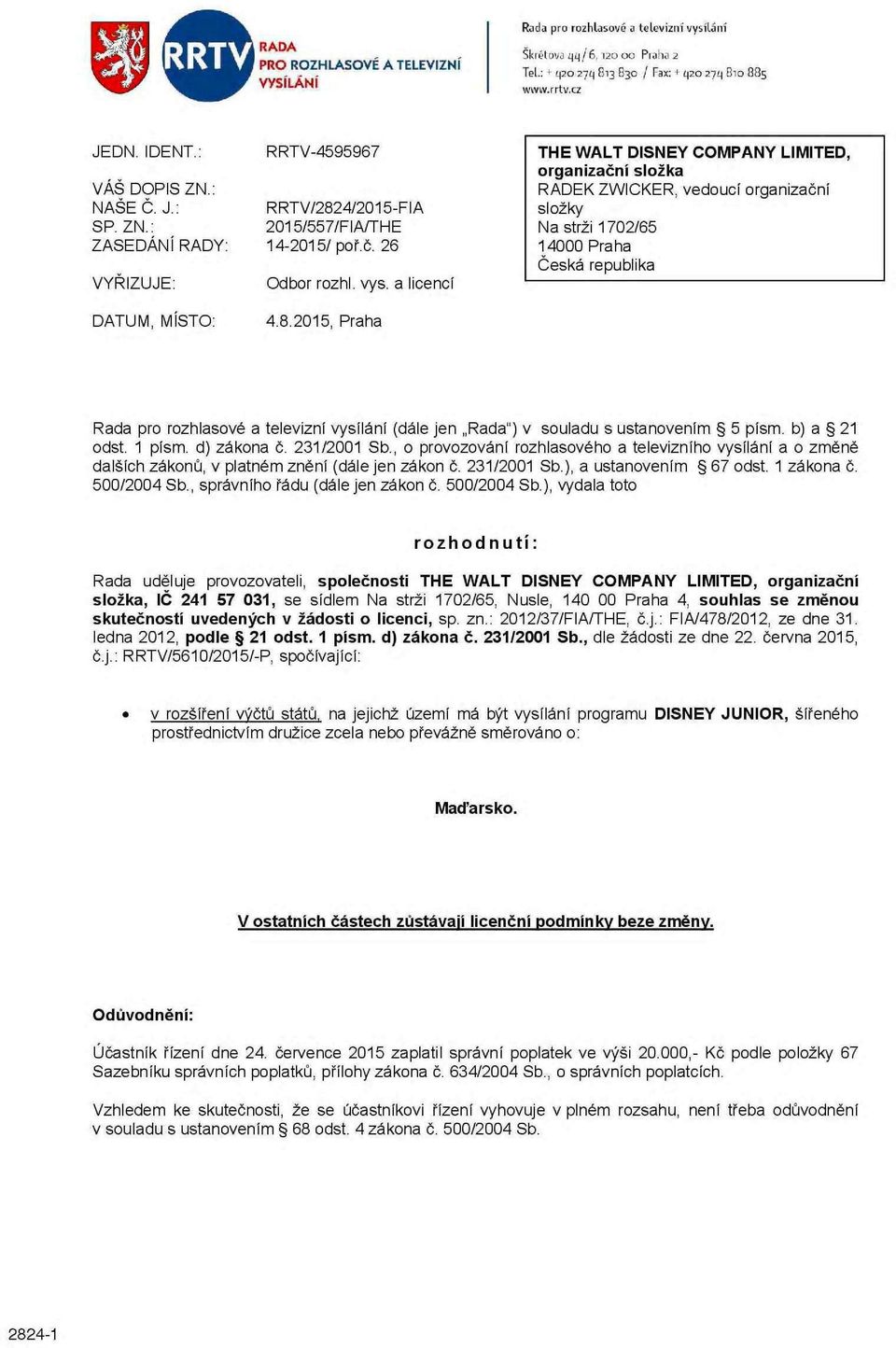 26 THE WALT DISNEY COMPANY LIMITED organizační složka RADEK ZWICKER, vedoucí organizační složky Na strži 1702/65 14000 Praha Česká republika VYŘIZUJE: Odbor rozhl. vys. a licencí DATUM, MISTO: 4.8.