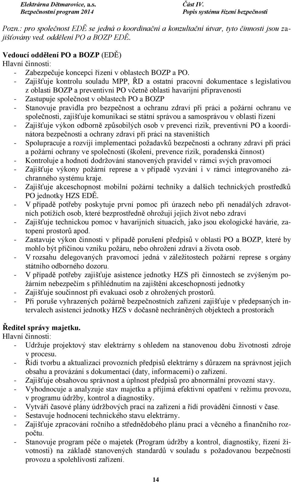 - Zajišťuje kontrolu souladu MPP, ŘD a ostatní pracovní dokumentace s legislativou z oblasti BOZP a preventivní PO včetně oblasti havarijní připravenosti - Zastupuje společnost v oblastech PO a BOZP