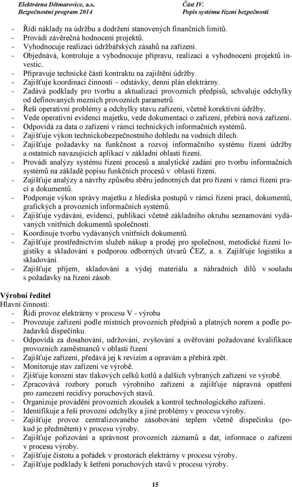 - Zajišťuje koordinaci činností odstávky, denní plán elektrárny. - Zadává podklady pro tvorbu a aktualizaci provozních předpisů, schvaluje odchylky od definovaných mezních provozních parametrů.