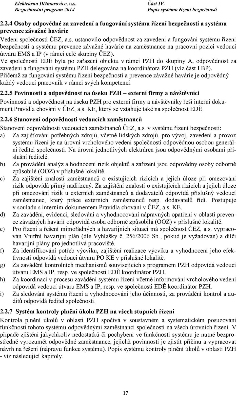 stému řízení bezpečnosti a systému prevence závažné havárie Vedení společnosti ČEZ, a.s. ustanovilo odpovědnost za zavedení a fungování systému řízení bezpečnosti a systému prevence závažné havárie na zaměstnance na pracovní pozici vedoucí útvaru EMS a IP (v rámci celé skupiny ČEZ).