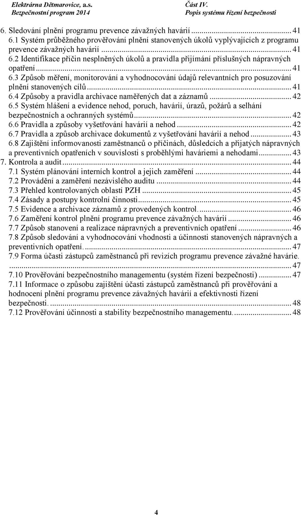 5 Systém hlášení a evidence nehod, poruch, havárií, úrazů, požárů a selhání bezpečnostních a ochranných systémů... 42 6.6 Pravidla a způsoby vyšetřování havárií a nehod... 42 6.7 Pravidla a způsob archivace dokumentů z vyšetřování havárií a nehod.