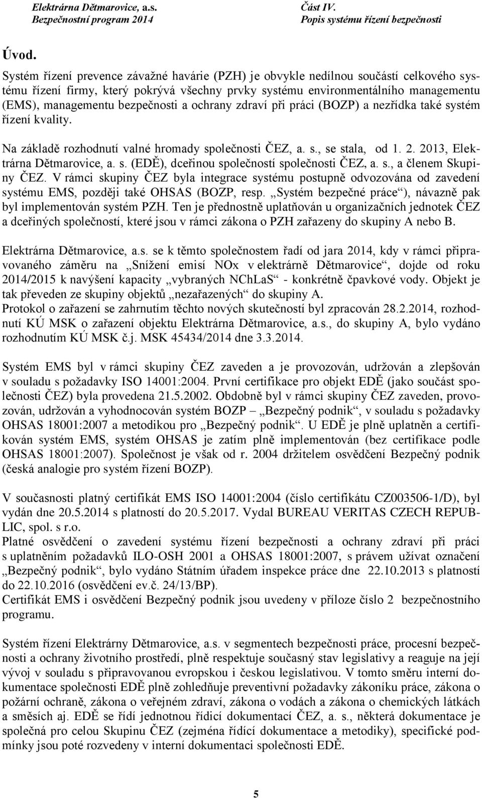 s., a členem Skupiny ČEZ. V rámci skupiny ČEZ byla integrace systému postupně odvozována od zavedení systému EMS, později také OHSAS (BOZP, resp.