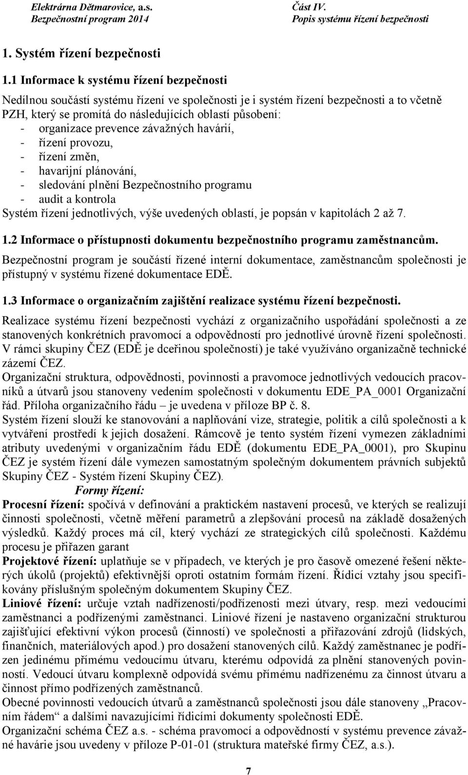 organizace prevence závažných havárií, - řízení provozu, - řízení změn, - havarijní plánování, - sledování plnění Bezpečnostního programu - audit a kontrola Systém řízení jednotlivých, výše uvedených