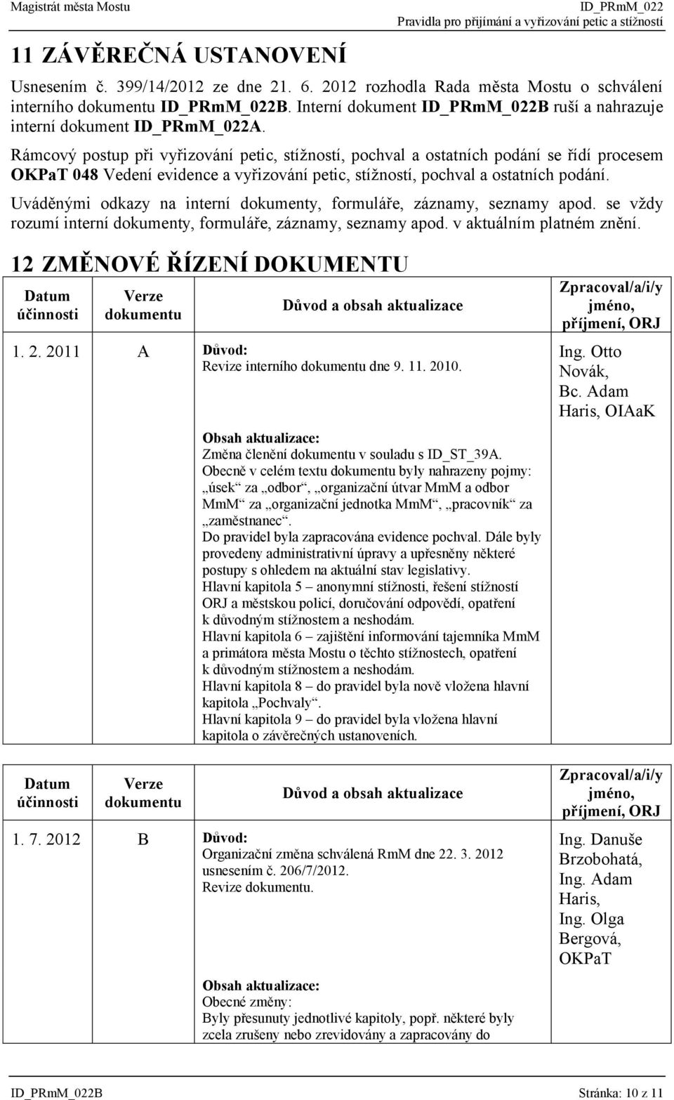 Uváděnými odkazy na interní dokumenty, formuláře, záznamy, seznamy apod. se vždy rozumí interní dokumenty, formuláře, záznamy, seznamy apod. v aktuálním platném znění.