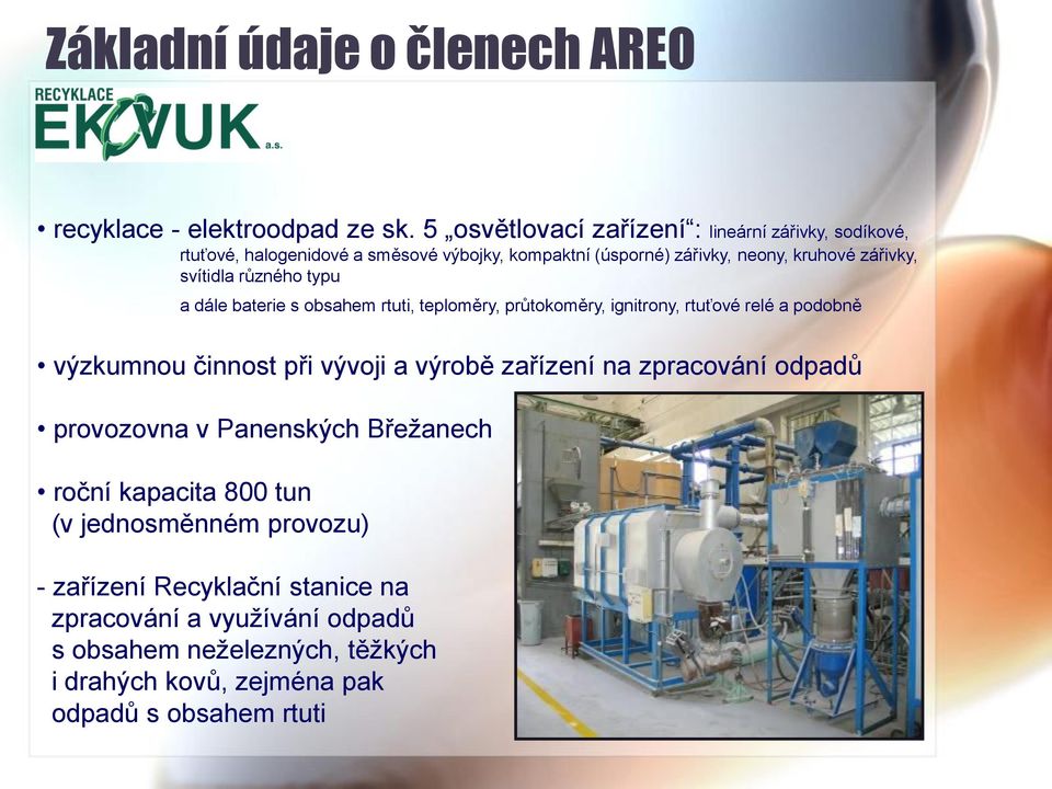 svítidla různého typu a dále baterie s obsahem rtuti, teploměry, průtokoměry, ignitrony, rtuťové relé a podobně výzkumnou činnost při vývoji a