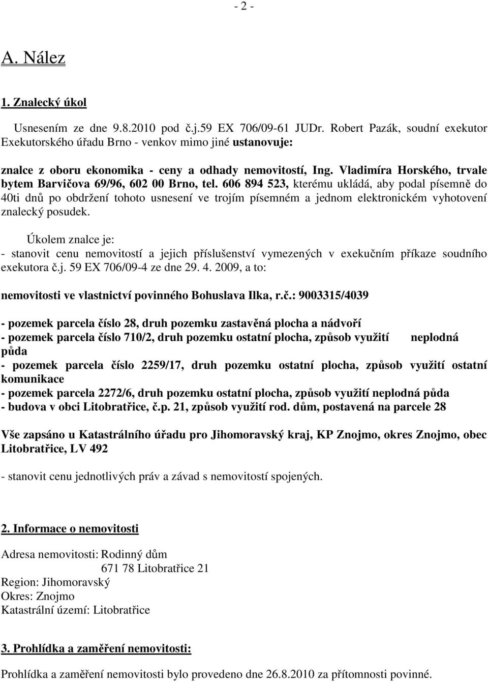 Vladimíra Horského, trvale bytem Barvičova 69/96, 602 00 Brno, tel.