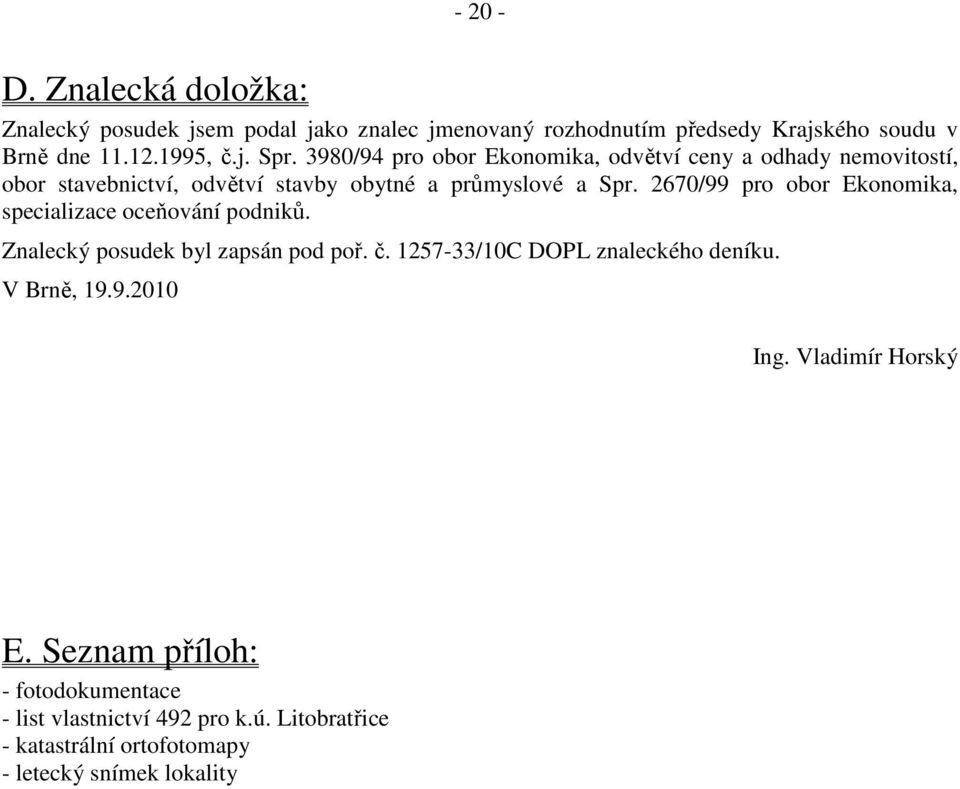 2670/99 pro obor Ekonomika, specializace oceňování podniků. Znalecký posudek byl zapsán pod poř. č. 1257-33/10C DOPL znaleckého deníku.