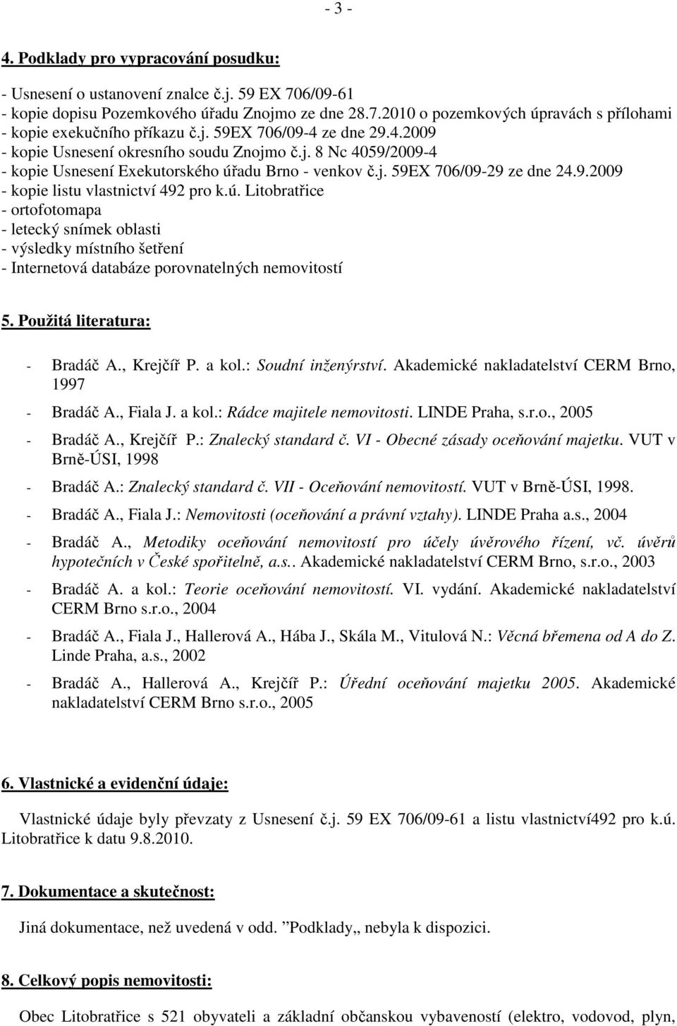 ú. Litobratřice - ortofotomapa - letecký snímek oblasti - výsledky místního šetření - Internetová databáze porovnatelných nemovitostí 5. Použitá literatura: - Bradáč A., Krejčíř P. a kol.